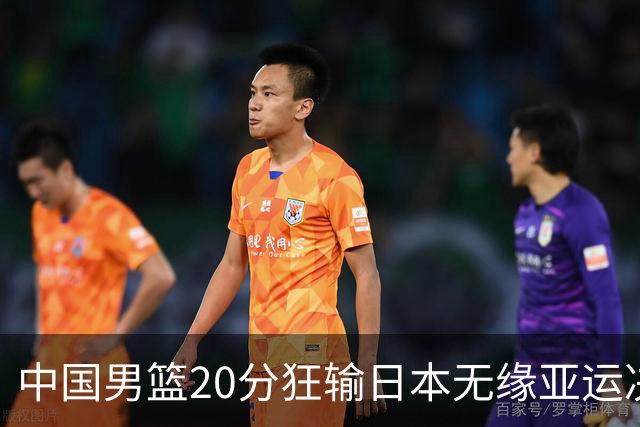 中国男篮20分狂输日本无缘亚运决赛！开幕式倒计时，胡明轩担旗手