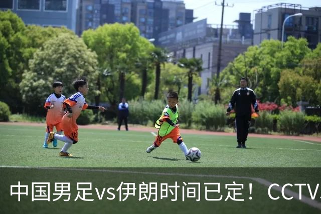 中国男足vs伊朗时间已定！CCTV5直播，力争两连胜